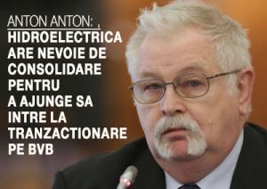 Anton Anton: Hidroelectrica are nevoie de consolidare pentru a ajunge sa intre la tranzactionare pe BVB 1