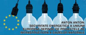 Anton Anton: Securitate energetică a Uniunii Europene depinde de proiectele de infrastructură a gazelor naturale 1