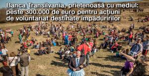 Banca Transilvania, prietenoasă cu mediul: peste 300.000 de euro pentru acțiuni de voluntariat destinate împăduririlor 1