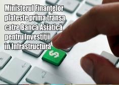 Ministerul Finanţelor plateste prima transa catre Banca Asiatică pentru Investiţii în Infrastructură 1