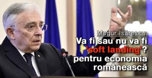 Mugur Isărescu: Va fi sau nu va fi 'soft landing'? pentru economia românească 1