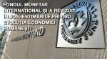 Fondul Monetar Internaţional şi-a revizuit, în jos, estimările privind evoluţia economiei româneşti