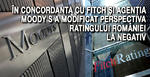 În concordanta cu Fitch și agenția Moody's a modificat perspectiva ratingului României la negativ