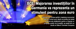 BCE: Majorarea investițiilor în Germania va reprezenta un stimulent pentru zona euro 1