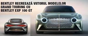 Bentley recreează viitorul modelelor grand touring cu Bentley EXP 100 GT 1