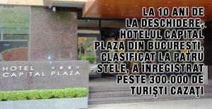 La 10 ani de la deschidere, hotelul Capital Plaza din București, clasificat la patru stele, a înregistrat peste 300.000 de turişti cazaţi 1