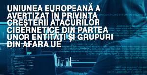Uniunea Europeană a avertizat în privinţa creşterii atacurilor cibernetice din partea unor entităţi şi grupuri din afara UE 1